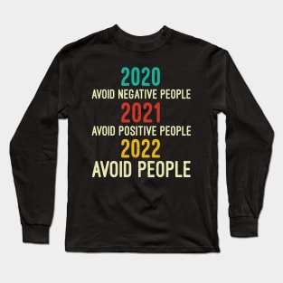 2020 Avoid Negative People | 2021 Avoid Positive People | 2022 Avoid People, Quarantine Shirt, Funny Tee, Covid Shirts, Sarcastic Long Sleeve T-Shirt